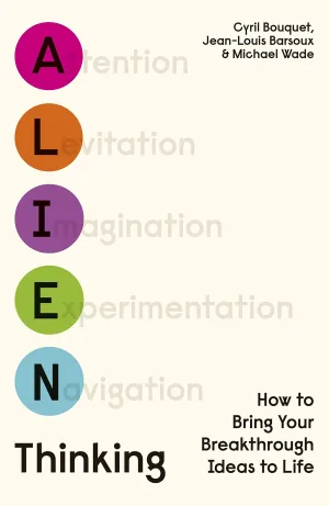 Alien Thinking: How To Bring Your Breakthrough Ideas To Life