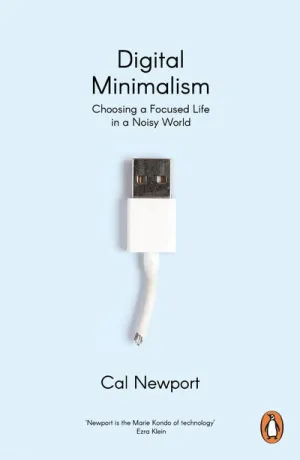 Digital Minimalism: On Living Better with Less Technology